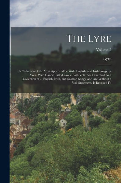The Lyre: A Collection Of The Most Approved Scottish, English, And Irish Songs. [2 Vols., With Cancel Title-Leaves. Both Vols. Are Described As A ... A Vol. Statement. Is Reissued Fo; Volume 2