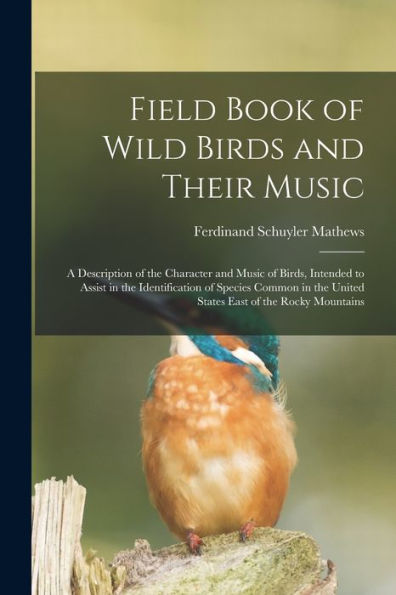 Field Book Of Wild Birds And Their Music: A Description Of The Character And Music Of Birds, Intended To Assist In The Identification Of Species Common In The United States East Of The Rocky Mountains