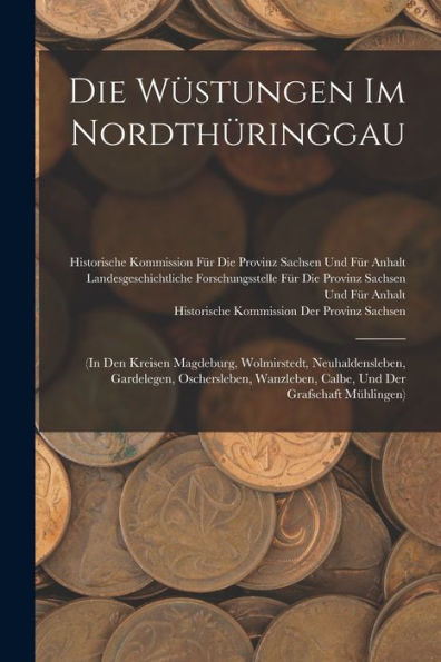 Die Wüstungen Im Nordthüringgau: (In Den Kreisen Magdeburg, Wolmirstedt, Neuhaldensleben, Gardelegen, Oschersleben, Wanzleben, Calbe, Und Der Grafschaft Mühlingen) (German Edition)