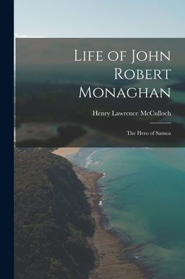 Life Of John Robert Monaghan: The Hero Of Samoa
