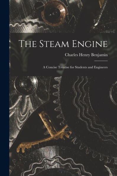 The Steam Engine: A Concise Treatise For Students And Engineers