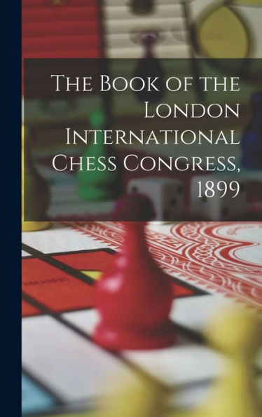 The Book Of The London International Chess Congress, 1899