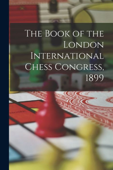 The Book Of The London International Chess Congress, 1899