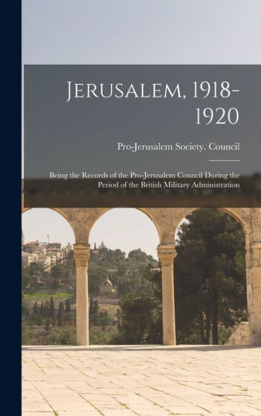 Jerusalem, 1918-1920; Being The Records Of The Pro-Jerusalem Council During The Period Of The British Military Administration