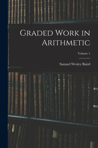 Graded Work In Arithmetic; Volume 1