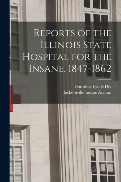 Reports Of The Illinois State Hospital For The Insane. 1847-1862
