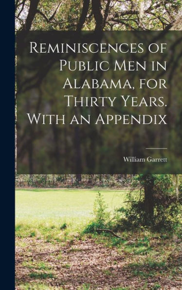 Reminiscences Of Public Men In Alabama, For Thirty Years. With An Appendix