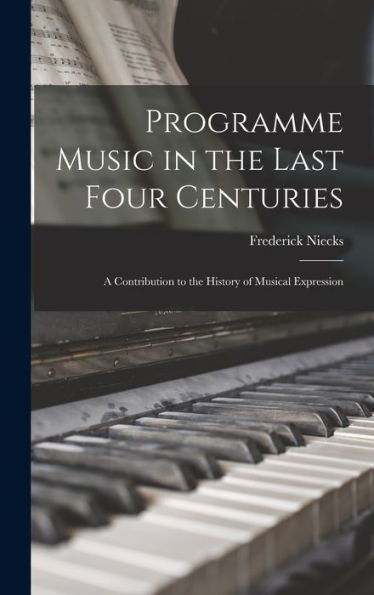 Programme Music In The Last Four Centuries; A Contribution To The History Of Musical Expression