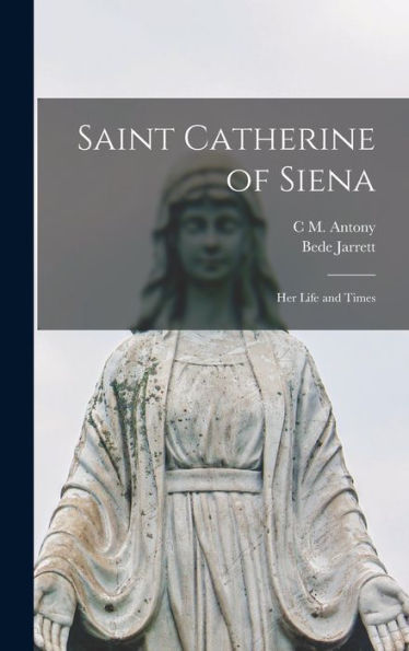 Saint Catherine Of Siena: Her Life And Times