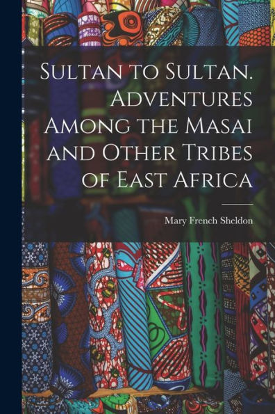Sultan To Sultan. Adventures Among The Masai And Other Tribes Of East Africa