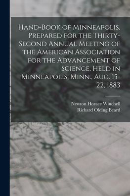 Hand-Book Of Minneapolis, Prepared For The Thirty-Second Annual Meeting Of The American Association For The Advancement Of Science, Held In Minneapolis, Minn., Aug. 15-22, 1883