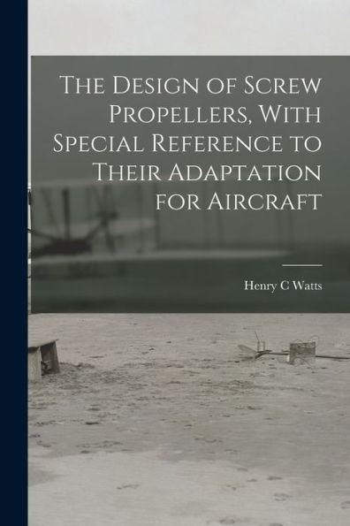 The Design Of Screw Propellers, With Special Reference To Their Adaptation For Aircraft