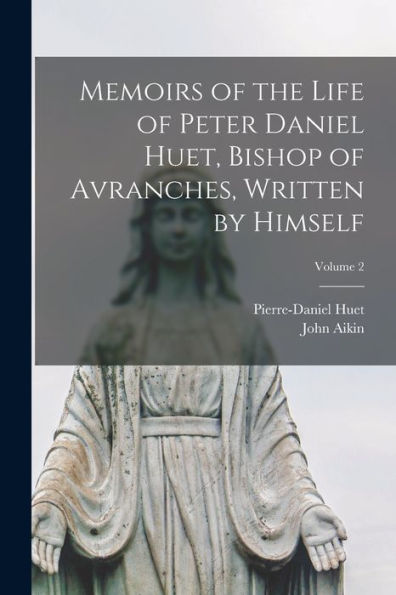 Memoirs Of The Life Of Peter Daniel Huet, Bishop Of Avranches, Written By Himself; Volume 2