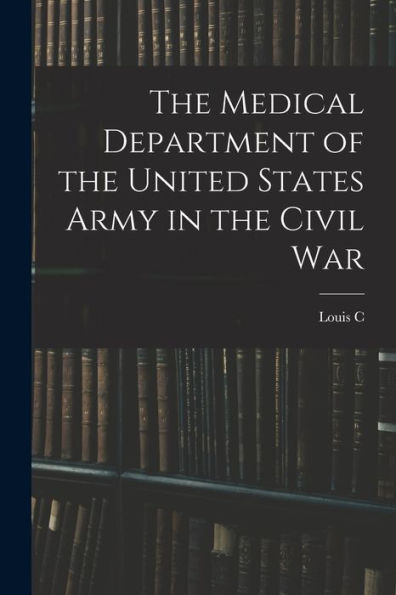 The Medical Department Of The United States Army In The Civil War