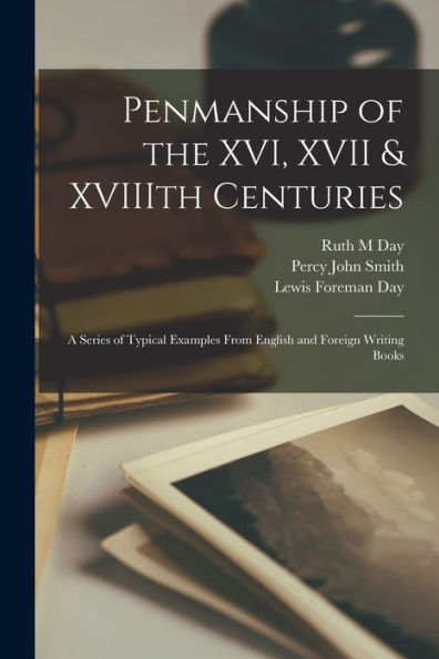 Penmanship Of The Xvi, Xvii & Xviiith Centuries: A Series Of Typical Examples From English And Foreign Writing Books