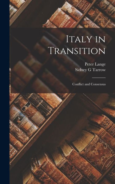 Italy In Transition: Conflict And Consensus