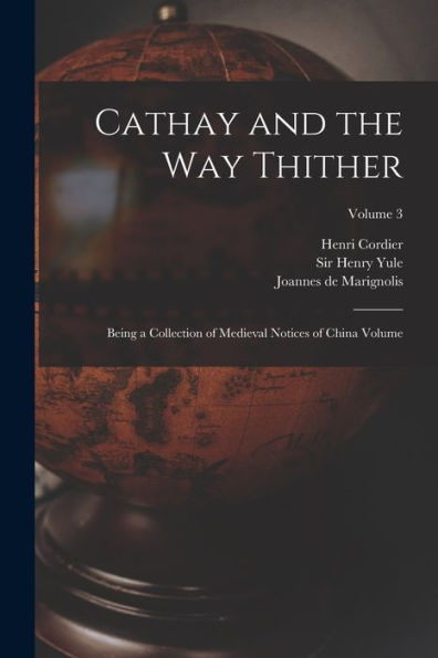 Cathay And The Way Thither: Being A Collection Of Medieval Notices Of China Volume; Volume 3