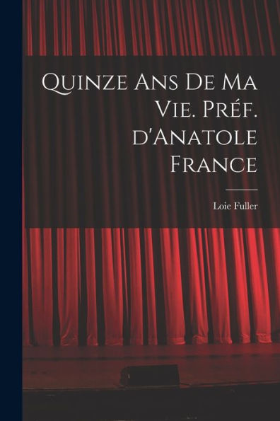 Quinze Ans De Ma Vie. Préf. D'Anatole France (French Edition)