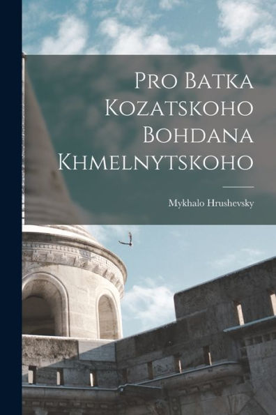 Pro Batka Kozatskoho Bohdana Khmelnytskoho (Ukrainian Edition)