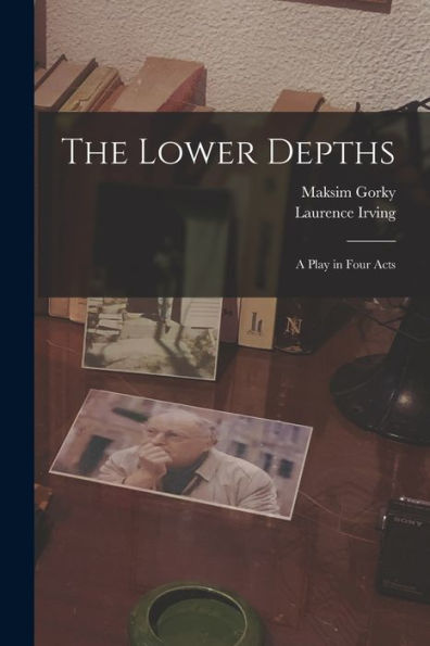 The Lower Depths; A Play In Four Acts