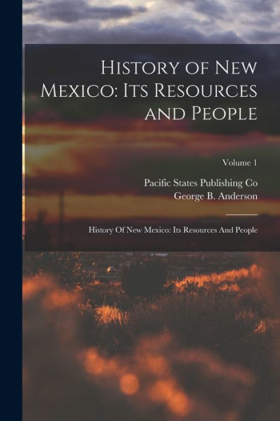 History Of New Mexico: Its Resources And People: History Of New Mexico: Its Resources And People; Volume 1