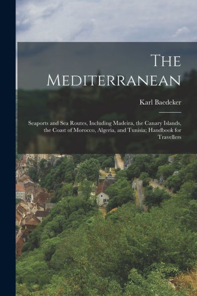 The Mediterranean; Seaports And Sea Routes, Including Madeira, The Canary Islands, The Coast Of Morocco, Algeria, And Tunisia; Handbook For Travellers