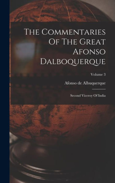The Commentaries Of The Great Afonso Dalboquerque: Second Viceroy Of India; Volume 3
