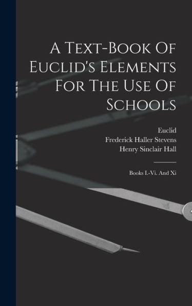 A Text-Book Of Euclid'S Elements For The Use Of Schools: Books I.-Vi. And Xi
