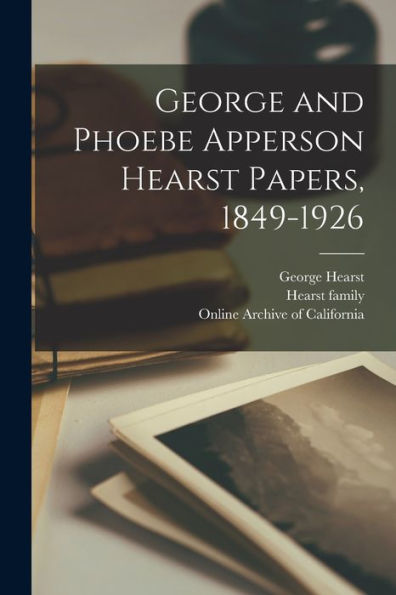George And Phoebe Apperson Hearst Papers, 1849-1926