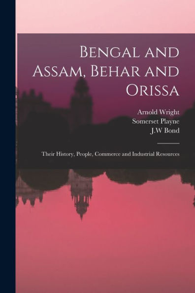 Bengal And Assam, Behar And Orissa: Their History, People, Commerce And Industrial Resources