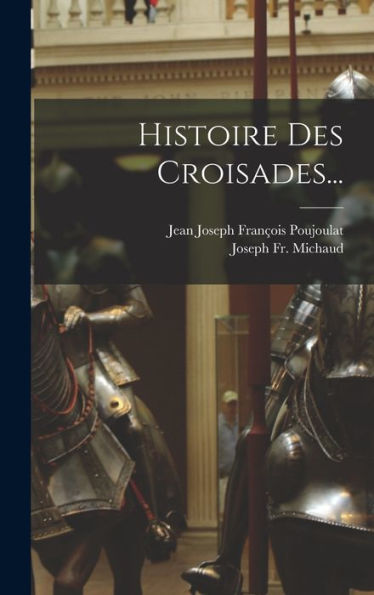 Histoire Des Croisades... (French Edition)
