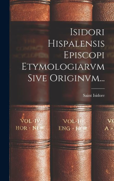 Isidori Hispalensis Episcopi Etymologiarvm Sive Originvm... (Latin Edition)