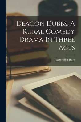 Deacon Dubbs, A Rural Comedy Drama In Three Acts