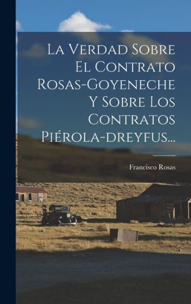 La Verdad Sobre El Contrato Rosas-Goyeneche Y Sobre Los Contratos Piérola-Dreyfus... (Spanish Edition)