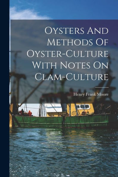 Oysters And Methods Of Oyster-Culture With Notes On Clam-Culture