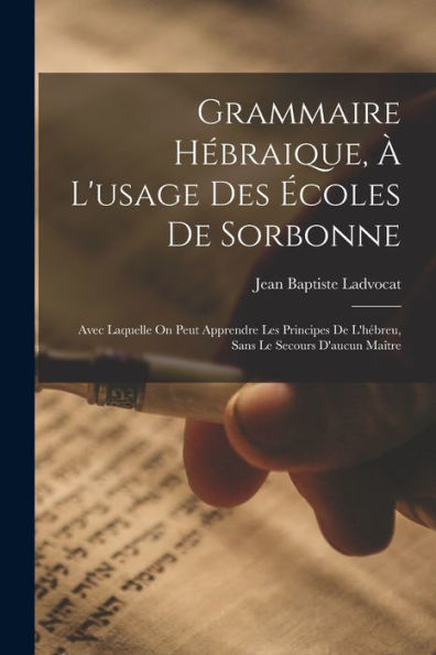 Grammaire Hébraique, À L'Usage Des Écoles De Sorbonne: Avec Laquelle On Peut Apprendre Les Principes De L'Hébreu, Sans Le Secours D'Aucun Maître (French Edition)