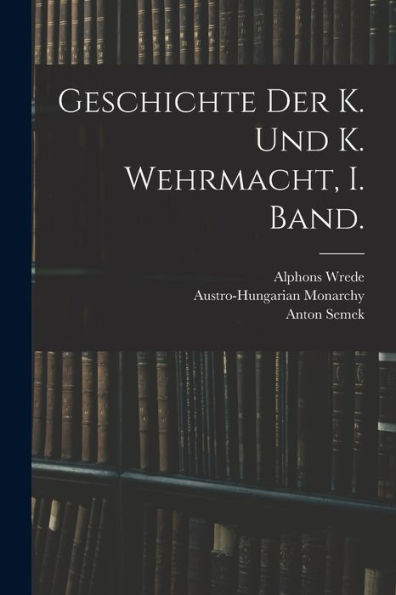 Geschichte Der K. Und K. Wehrmacht, I. Band. (German Edition)