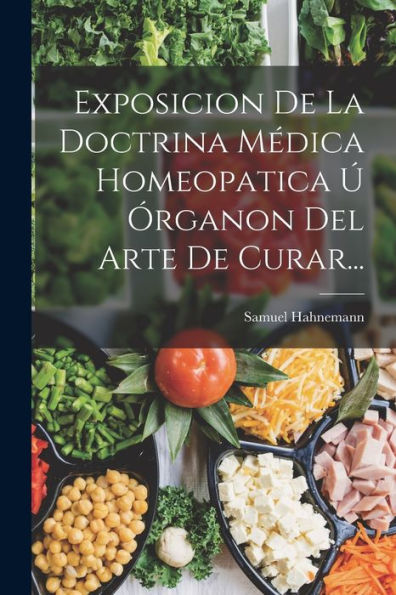 Exposicion De La Doctrina Médica Homeopatica Ú Órganon Del Arte De Curar... (Spanish Edition)