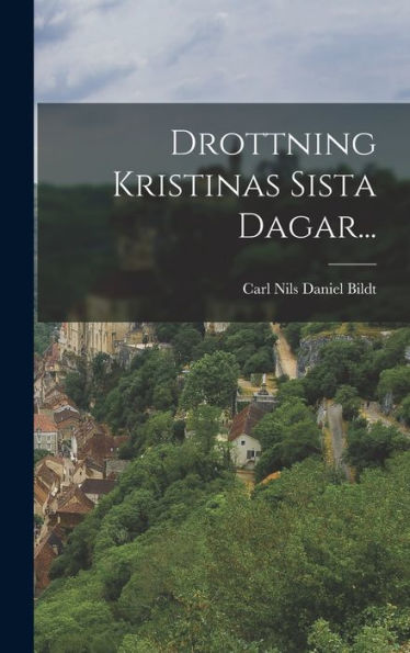 Drottning Kristinas Sista Dagar... (Swedish Edition)