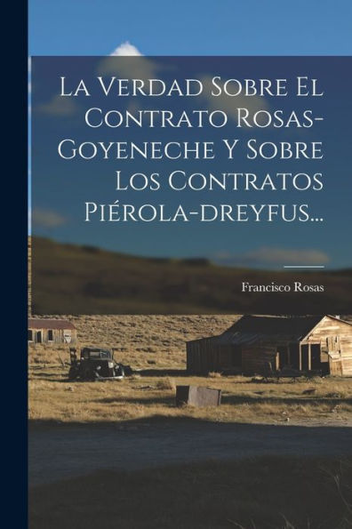 La Verdad Sobre El Contrato Rosas-Goyeneche Y Sobre Los Contratos Piérola-Dreyfus... (Spanish Edition)
