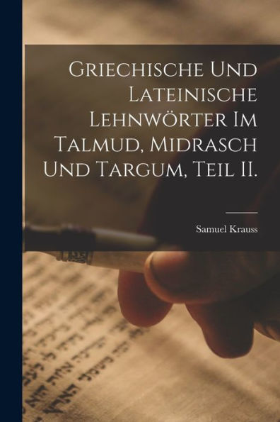 Griechische Und Lateinische Lehnwörter Im Talmud, Midrasch Und Targum, Teil Ii. (German Edition)