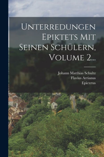 Unterredungen Epiktets Mit Seinen Schülern, Volume 2... (German Edition)