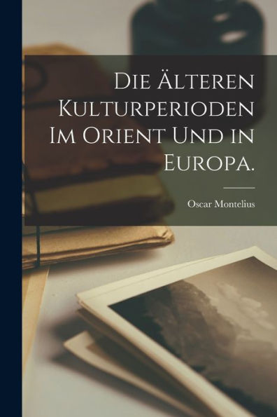 Die Älteren Kulturperioden Im Orient Und In Europa. (German Edition)