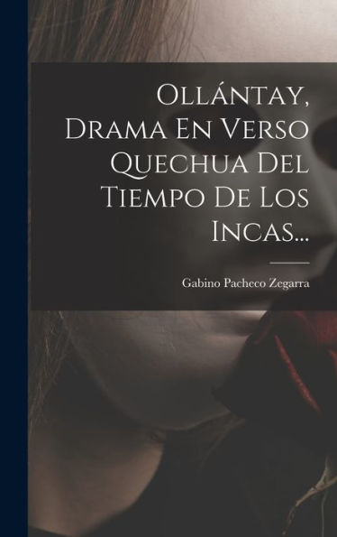 Ollántay, Drama En Verso Quechua Del Tiempo De Los Incas... (Spanish Edition)