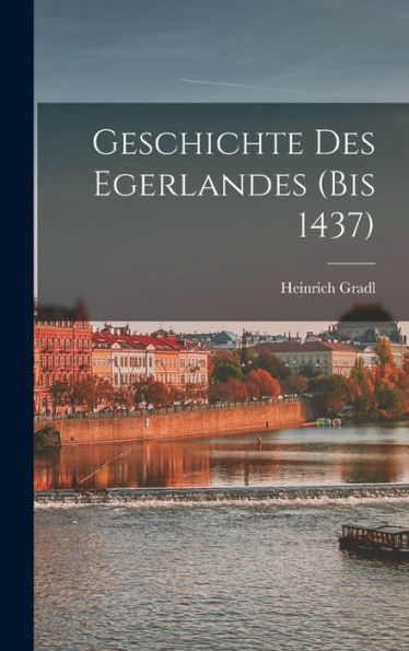 Geschichte Des Egerlandes (Bis 1437) (German Edition)
