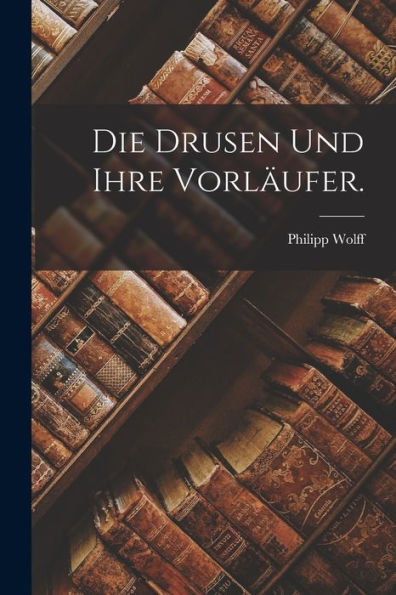 Die Drusen Und Ihre Vorläufer. (German Edition)