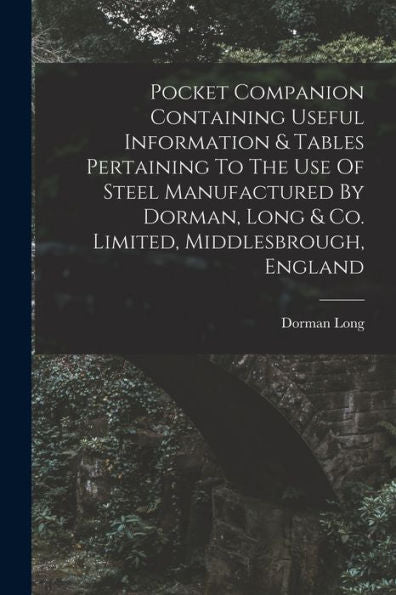 Pocket Companion Containing Useful Information & Tables Pertaining To The Use Of Steel Manufactured By Dorman, Long & Co. Limited, Middlesbrough, England