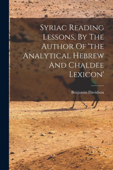 Syriac Reading Lessons, By The Author Of 'The Analytical Hebrew And Chaldee Lexicon'