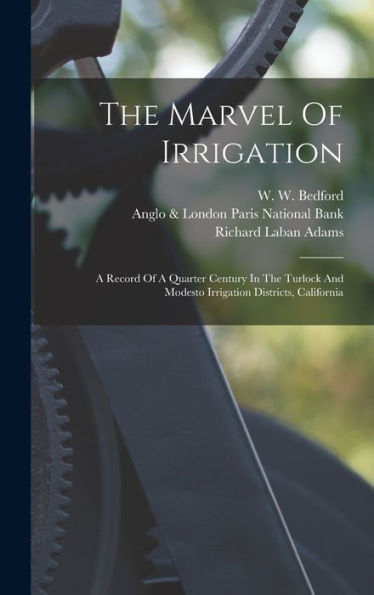 The Marvel Of Irrigation: A Record Of A Quarter Century In The Turlock And Modesto Irrigation Districts, California