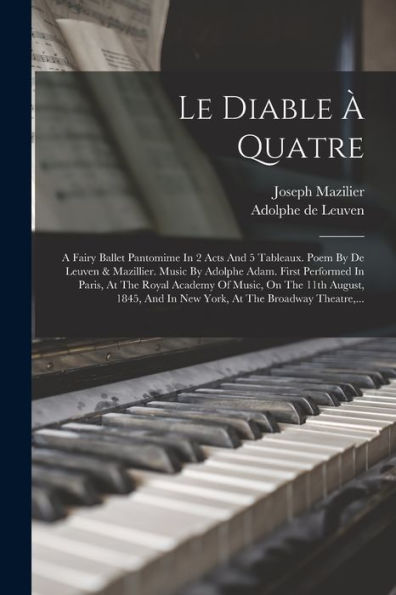 Le Diable À Quatre: A Fairy Ballet Pantomime In 2 Acts And 5 Tableaux. Poem By De Leuven & Mazillier. Music By Adolphe Adam. First Performed In Paris, ... At The Broadway Theatre, ... (French Edition)